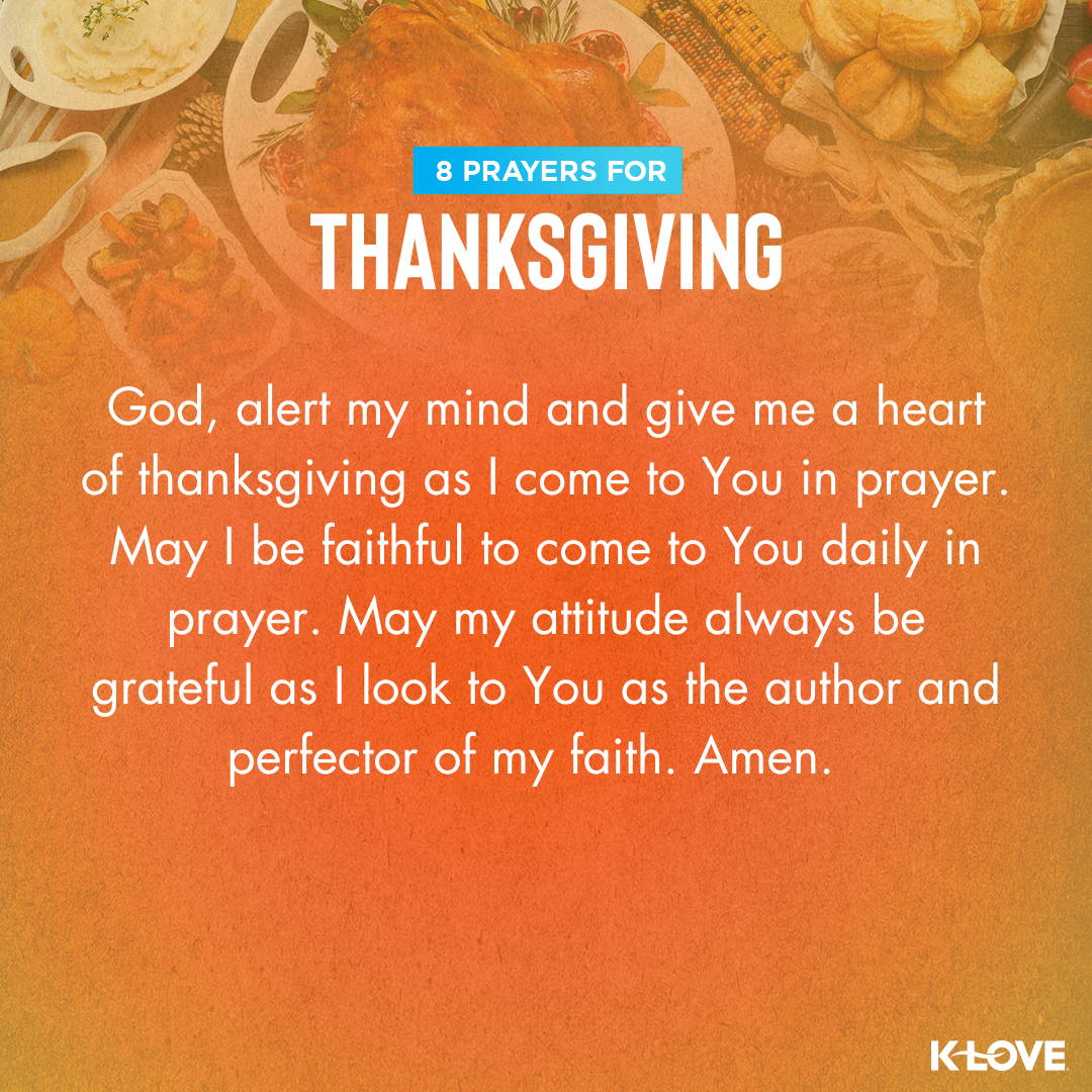 God, alert my mind and give me a heart of thanksgiving as I come to You in prayer. May I be faithful to come to You daily in prayer. May my attitude always be grateful as I look to You as the Author and Perfector of my faith. Amen.
