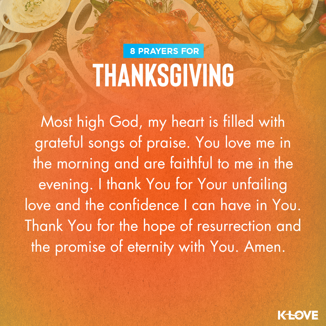 Most High God, my heart is filled with grateful songs of praise. You love me in the morning and are faithful to me in the evening. I thank You for Your unfailing love and the confidence I can have in You. Thank You for the hope of resurrection and the promise of eternity with You. Amen.