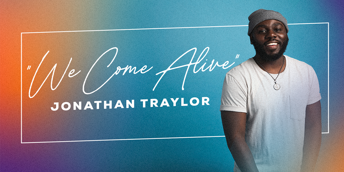 "We Come Alive" Jonathan Traylor