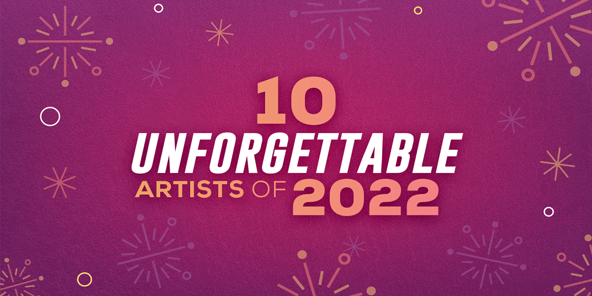 10 Unforgettable Artists of 2022