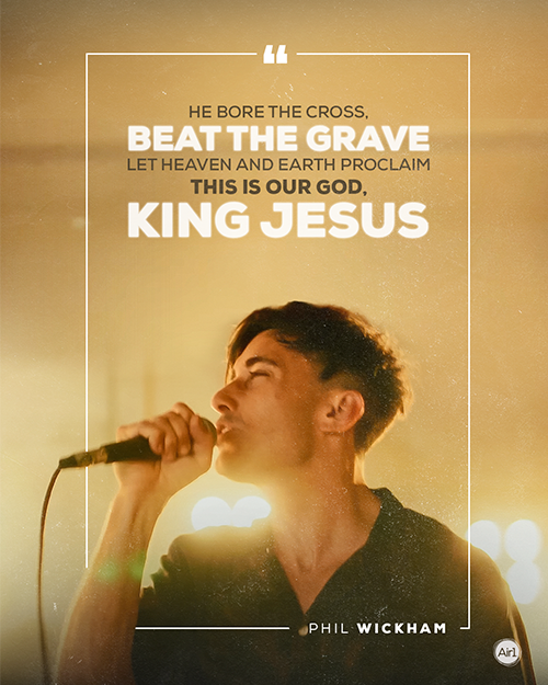 “He bore the cross, beat the grave Let Heaven and Earth proclaim This is our God, King Jesus” - Phil Wickham