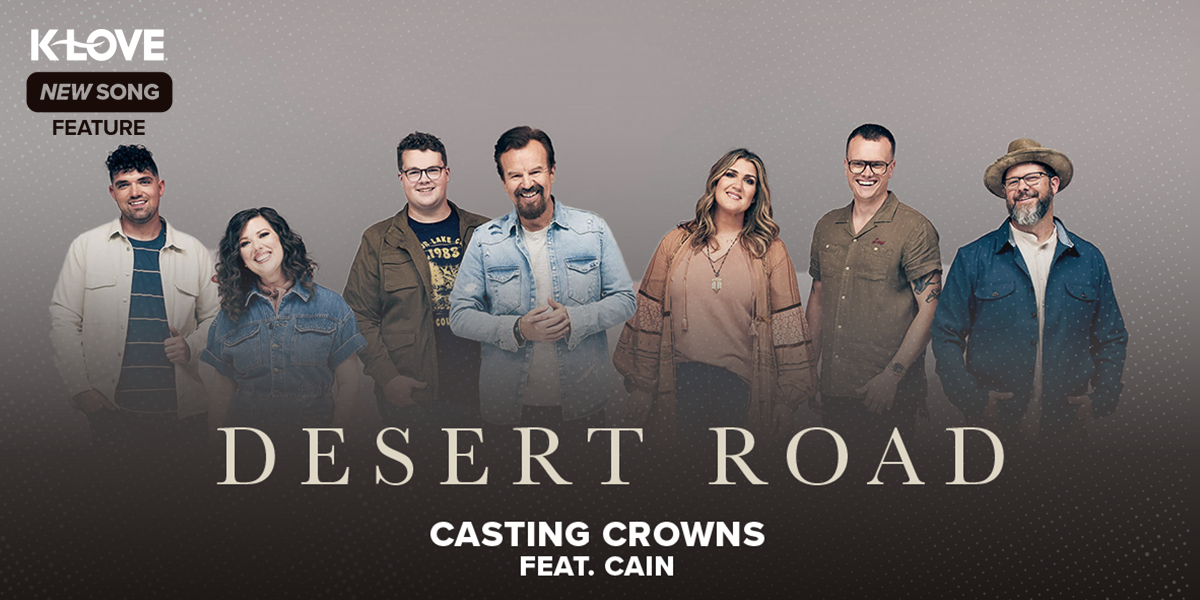 K-LOVE New Song Feature: "Desert Road" Casting Crowns feat. CAIN