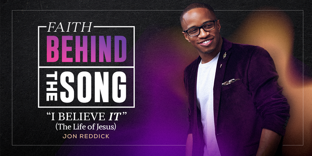 Faith Behind The Song "I Believe It (The Life of Jesus" Jon Reddick