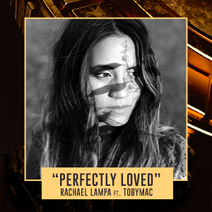 "Perfectly Loved" Rachael Lampa feat. TobyMac
