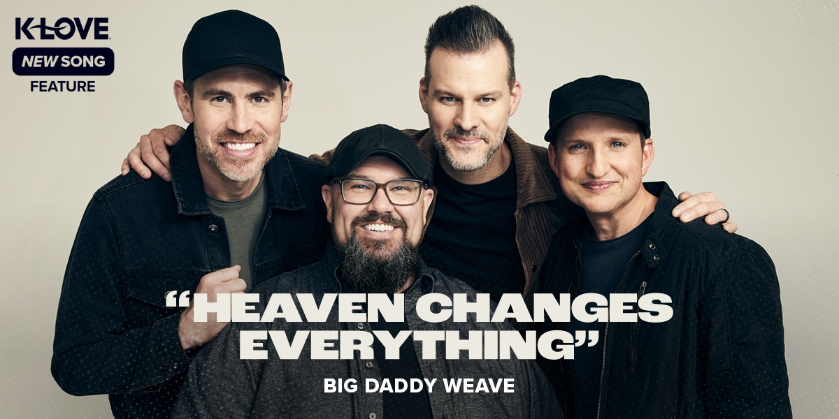 K-LOVE New Song Feature: "Heaven Changes Everything" Big Daddy Weave