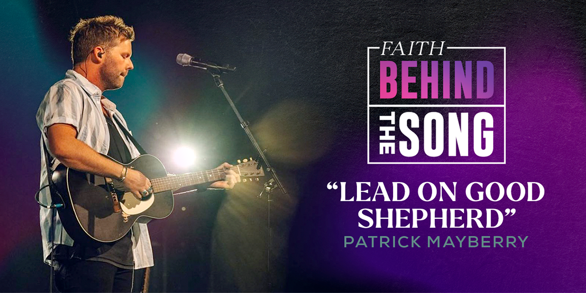 Faith Behind The Song "Lead On Good Shepherd" Patrick Mayberry