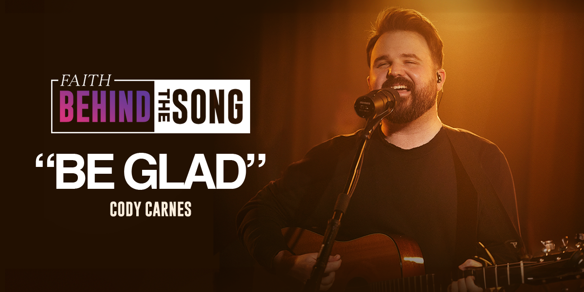 Faith Behind The Song "Be Glad" Cody Carnes
