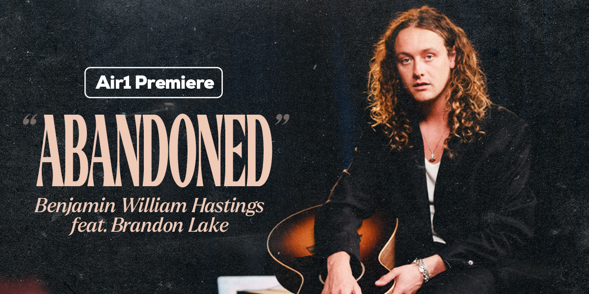 Air1 Premiere "Abandoned feat. Brandon Lake" Benjamin William Hastings