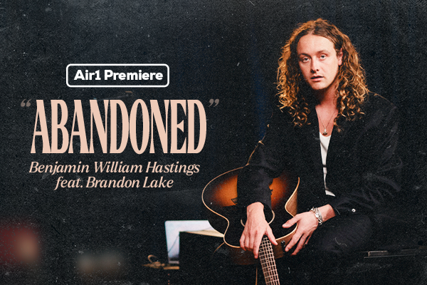 Air1 Premiere "Abandoned feat. Brandon Lake" Benjamin William Hastings