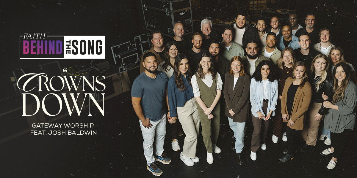 Faith Behind The Song: "Crowns Down" Gateway Worship feat. Josh Baldwin