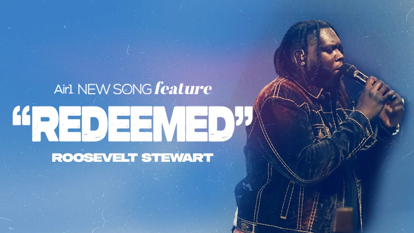 Air1 New Song Feature: "Redeemed" Roosevelt Stewart